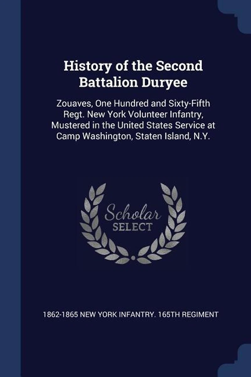 History of the Second Battalion Duryee: Zouaves, One Hundred and Sixty-Fifth Regt. New York Volunteer Infantry, Mustered United Stat