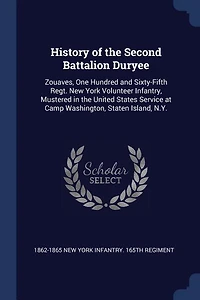 History of the Second Battalion Duryee: Zouaves, One Hundred and Sixty-Fifth Regt. New York Volunteer Infantry, Mustered United Stat