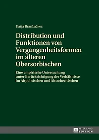Distribution und Funktionen von Vergangenheitsformen im aelteren Obersorbischen: Eine empirische Untersuchung unter Beruecksichtigung der Verhaeltnisse Altpolnischen Alttschechischen