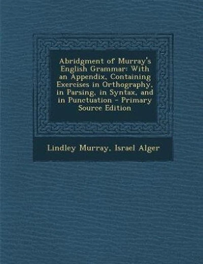 Abridgment of Murray's English Grammar: With an Appendix, Containing Exercises in Orthography, in Parsing, in Syntax, and in Punctuation -