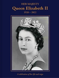 Her Majesty Queen Elizabeth II: 1926–2022: A Celebration of Life and Reign