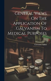 General Views On The Application Of Galvanism To Medical Purposes