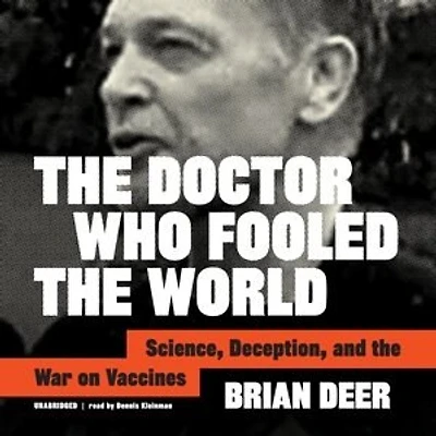 The Doctor Who Fooled The World: Science, Deception, And The War On Vaccines