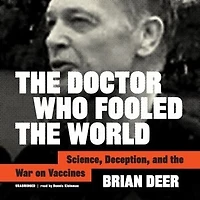 The Doctor Who Fooled The World: Science, Deception, And The War On Vaccines