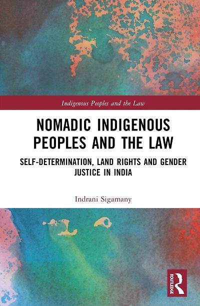 Nomadic Indigenous Peoples and the Law: Self-Determination, Land Rights Gender Justice India