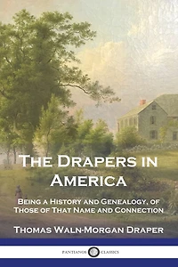 The Drapers in America: Being a History and Genealogy, of Those of That Name and Connection