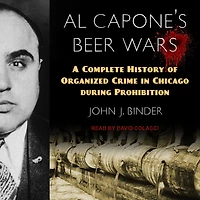 Al Capone's Beer Wars Lib/E: A Complete History of Organized Crime Chicago During Prohibition