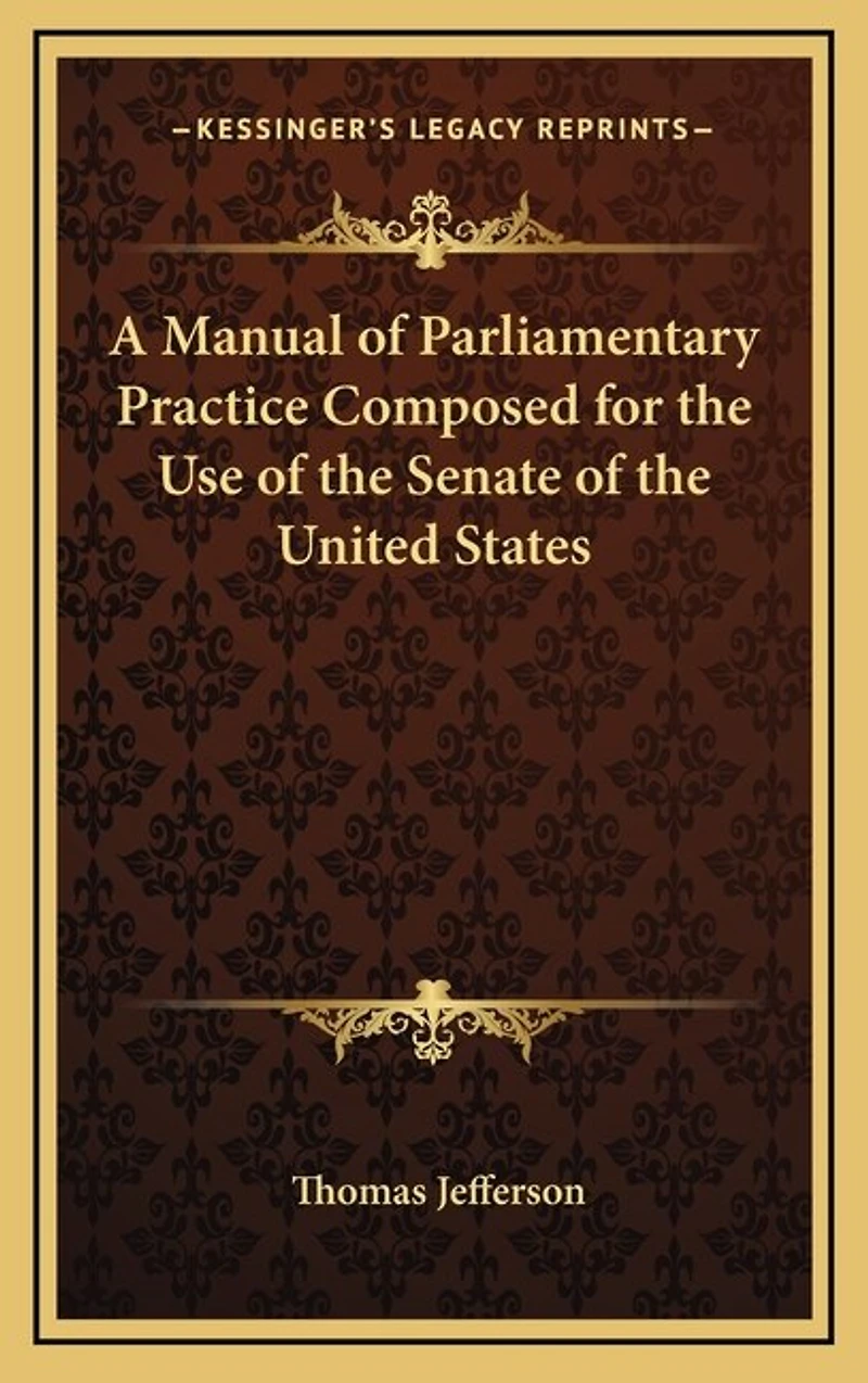 A Manual of Parliamentary Practice Composed for the Use of the Senate of the United States