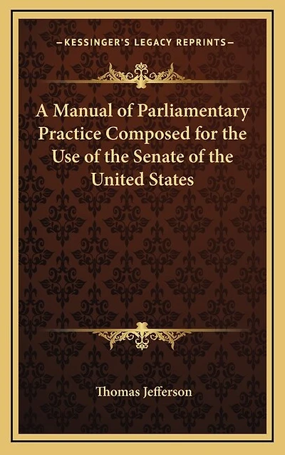 A Manual of Parliamentary Practice Composed for the Use of the Senate of the United States