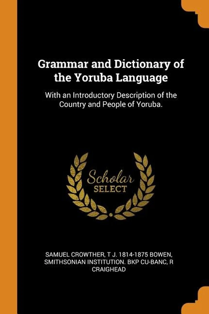 Grammar and Dictionary of the Yoruba Language: With an Introductory Description Country People Yoruba.