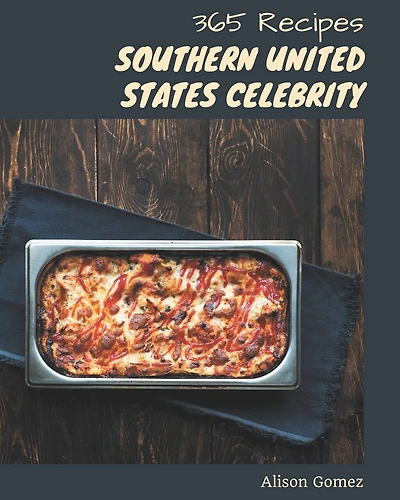 365 Southern United States Celebrity Recipes: Best-ever Southern United States Celebrity Cookbook for Beginners