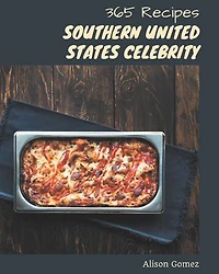 365 Southern United States Celebrity Recipes: Best-ever Southern United States Celebrity Cookbook for Beginners