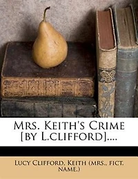 Mrs. Keith's Crime [by L.clifford].... - Primary Source Edition