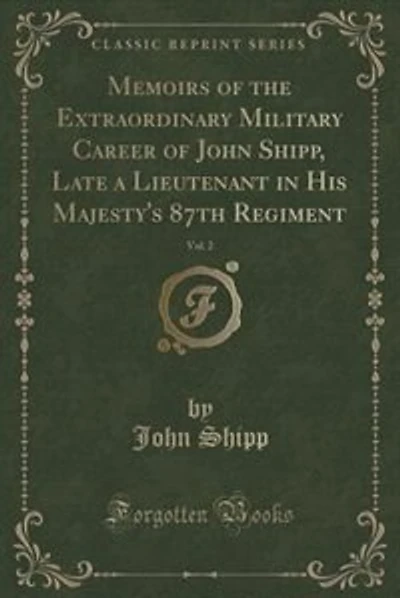Memoirs of the Extraordinary Military Career of John Shipp, Late a Lieutenant in His Majesty's 87th Regiment, Vol. 2 (Classic Reprint)