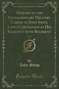 Memoirs of the Extraordinary Military Career of John Shipp, Late a Lieutenant in His Majesty's 87th Regiment, Vol. 2 (Classic Reprint)