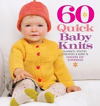 60 Quick Baby Knits: Blankets, Booties, Sweaters & More in Cascade 220™ Superwash