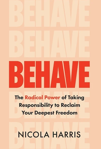 Behave: The Radical Power of Taking Responsibility to Reclaim Your Deepest Freedom