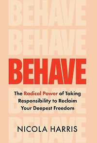 Behave: The Radical Power of Taking Responsibility to Reclaim Your Deepest Freedom