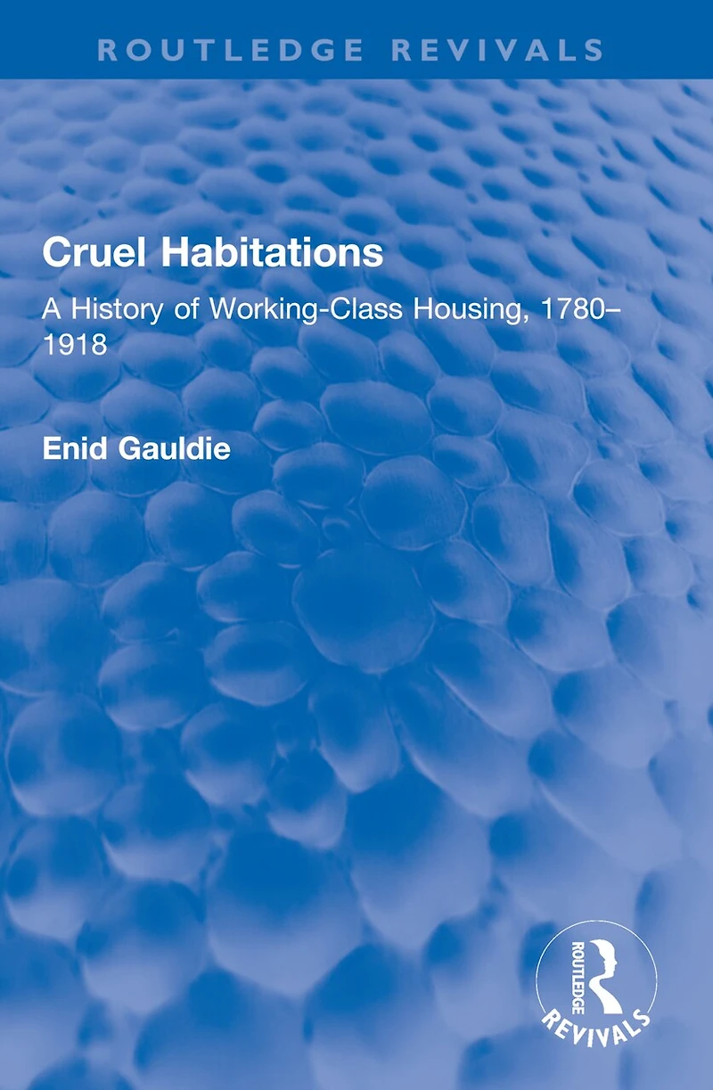 Cruel Habitations: A History of Working-Class Housing, 1780-1918