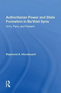 Authoritarian Power And State Formation Ba`thist Syria: Army, Party, Peasant