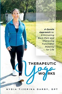 Therapeutic Yoga Works: A Gentle Approach to Eliminating Back Pain and Improving Functional Mobility for Life.