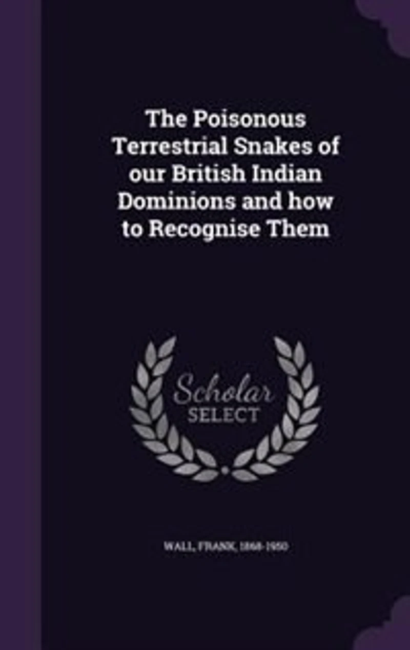 The Poisonous Terrestrial Snakes of Our British Indian Dominions: And How to Recognise Them (Classic Reprint)
