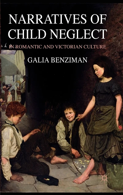Narratives Of Child Neglect Romantic And Victorian Culture