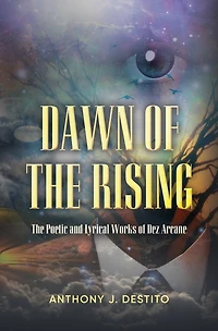 Dawn Of The Rising: The Poetic and Lyrical Works of Dez Arcane