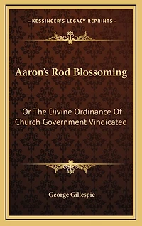 Aaron's Rod Blossoming: Or The Divine Ordinance Of Church Government Vindicated