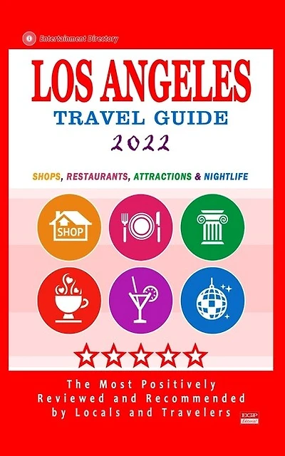 Los Angeles Travel Guide 2022: Shops, Arts, Entertainment and Good Places to Drink and Eat in Los Angeles, California (Travel Guide 2022)