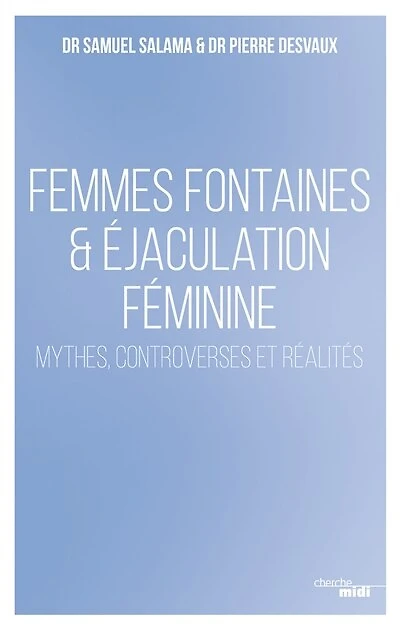 Femmes fontaines & éjaculation féminine: mythes, controverses et réalités