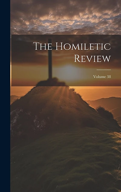 The Homiletic Review; Volume 38