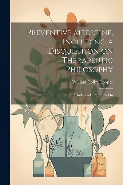 Preventive Medicine, Including a Disquisition on Therapeutic Philosophy: Including a Disquisition On