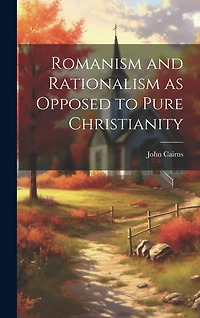 Romanism and Rationalism as Opposed to Pure Christianity