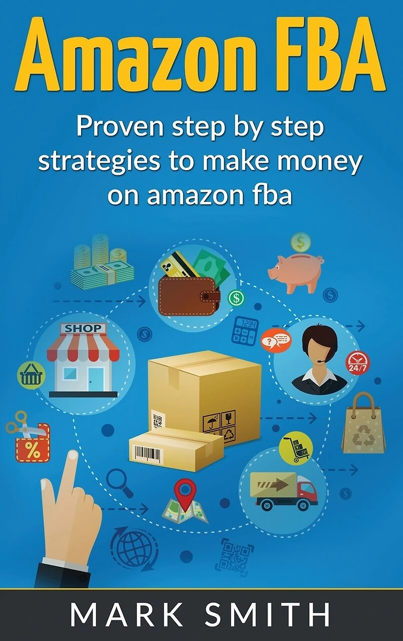 Amazon Fba: Beginners Guide - Proven Step By Step Strategies To Make Money On Amazon