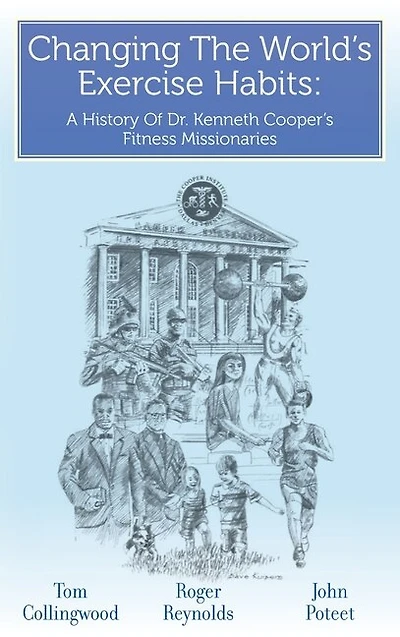 Changing The World's Exercise Habits: A History Of Dr. Kenneth Cooper's Fitness Missionaries