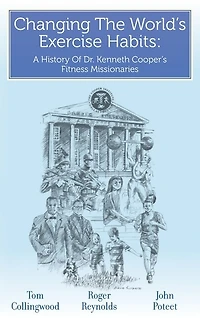 Changing The World's Exercise Habits: A History Of Dr. Kenneth Cooper's Fitness Missionaries