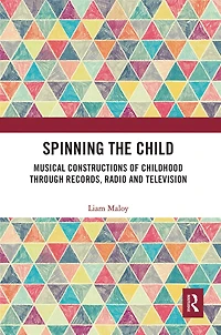 Spinning the Child: Musical Constructions of Childhood through Records, Radio and Television