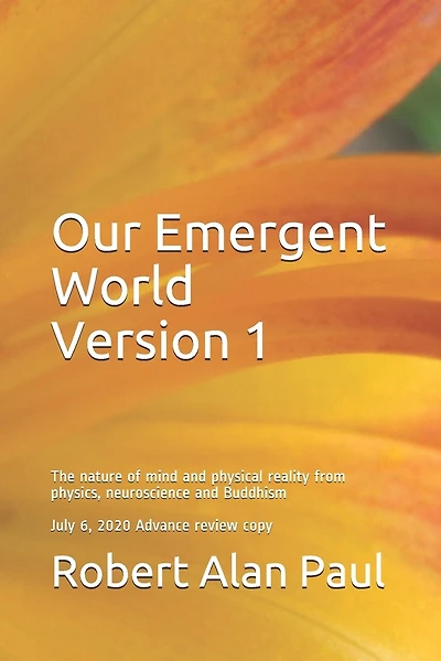Our Emergent World Version 1: The Nature of Mind and Physical Reality from Physics, Neuroscience and Buddhism