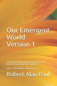 Our Emergent World Version 1: The Nature of Mind and Physical Reality from Physics, Neuroscience and Buddhism