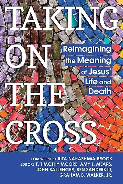 Taking on the Cross: Reimagining the Meaning of Jesus' Life and Death