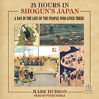 24 Hours Shogun's Japan: A Day the Life of People Who Lived There