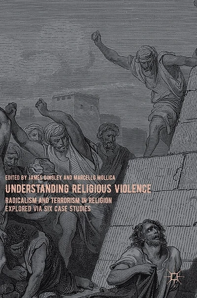 Understanding Religious Violence: Radicalism And Terrorism Religion Explored Via Six Case Studies
