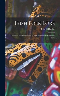 Irish Folk Lore: Traditions and Superstitions of the Country, With Humorous Tales