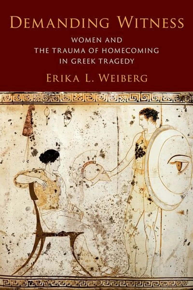 Demanding Witness: Women and the Trauma of Homecoming Greek Tragedy