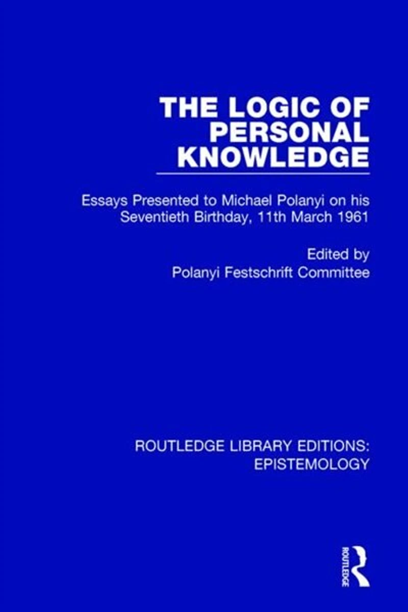 The Logic of Personal Knowledge: Essays Presented to M. Polanyi on his Seventieth Birthday, 11th March, 1961