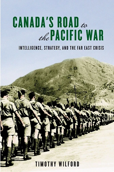 Canada's Road to the Pacific War: Intelligence, Strategy, and Far East Crisis
