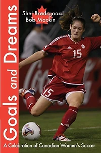 Goals and Dreams: A Celebration of Canadian Women's Soccer