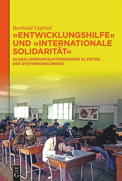"Entwicklungshilfe" und "Internationale Solidarität": Globalisierungsunternehmen in Zeiten der Systemkonkurrenz