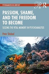 Passion, Shame, and The Freedom to Become: Seizing Vital Moment Psychoanalysis